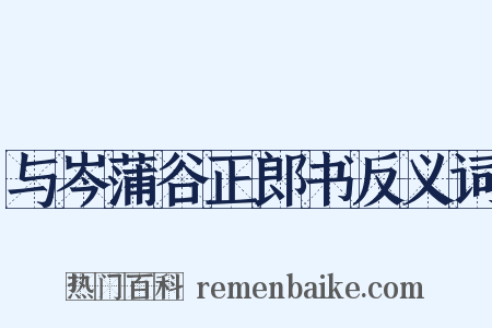 与岑蒲谷正郎书反义词是什么意思的图片